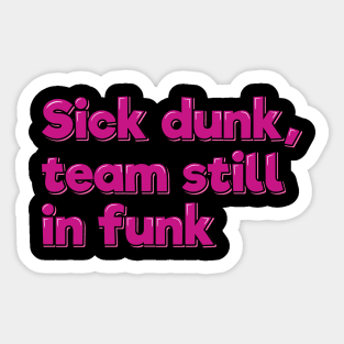 Sick dunk, Team Still in Funk Sticker